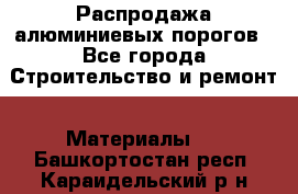 Распродажа алюминиевых порогов - Все города Строительство и ремонт » Материалы   . Башкортостан респ.,Караидельский р-н